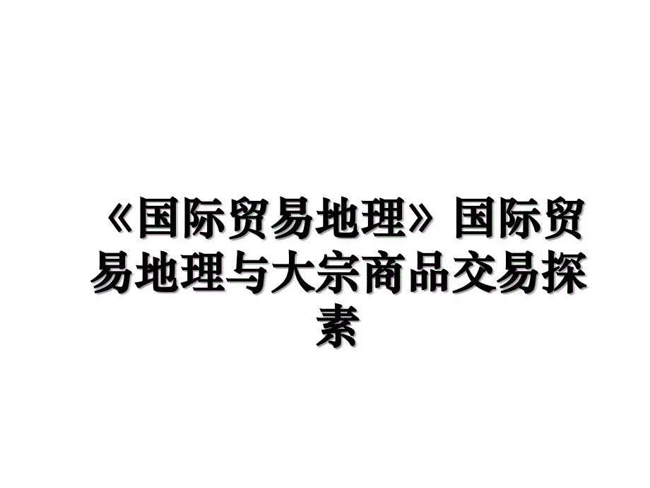 国际贸易地理国际贸易地理与大宗商品交易探素_第1页