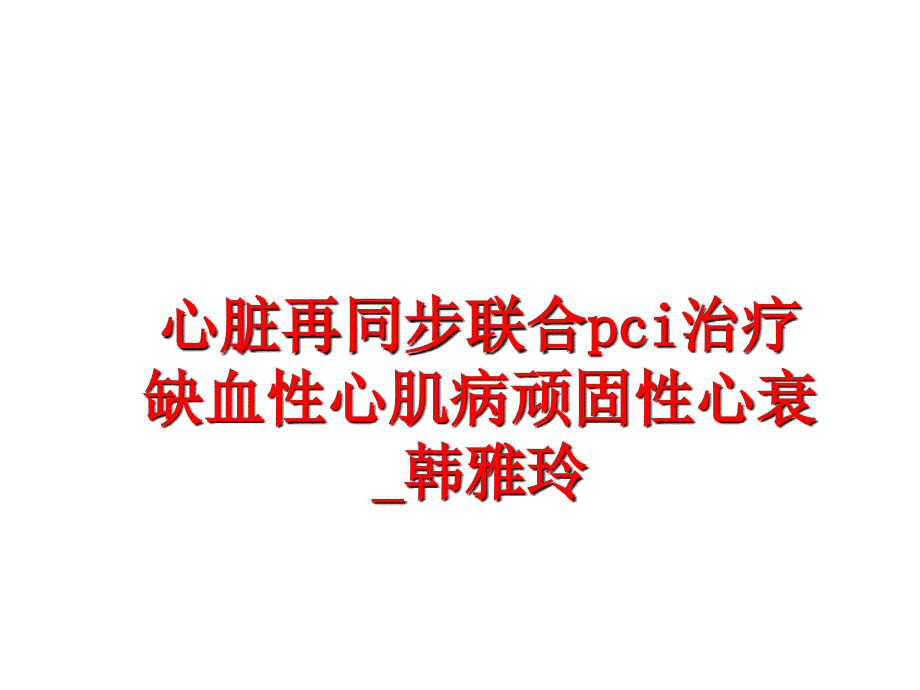 最新心脏再同步联合pci治疗缺血性心肌病顽固性心衰韩雅玲PPT课件_第1页