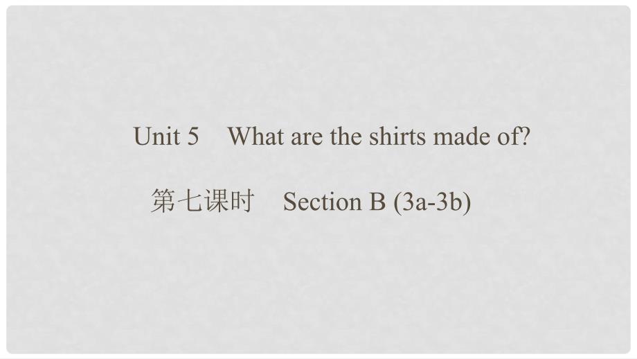 九年级英语全册 Unit 5 What are the shirts made of（第7课时）Section B（3a3b）课件 （新版）人教新目标版_第1页