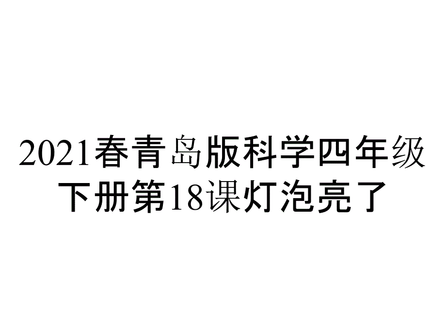 2021春青岛版科学四年级下册第18课灯泡亮了_第1页