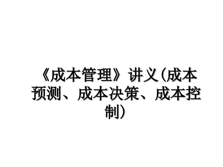 《成本管理》讲义(成本预测、成本决策、成本控制)_第1页