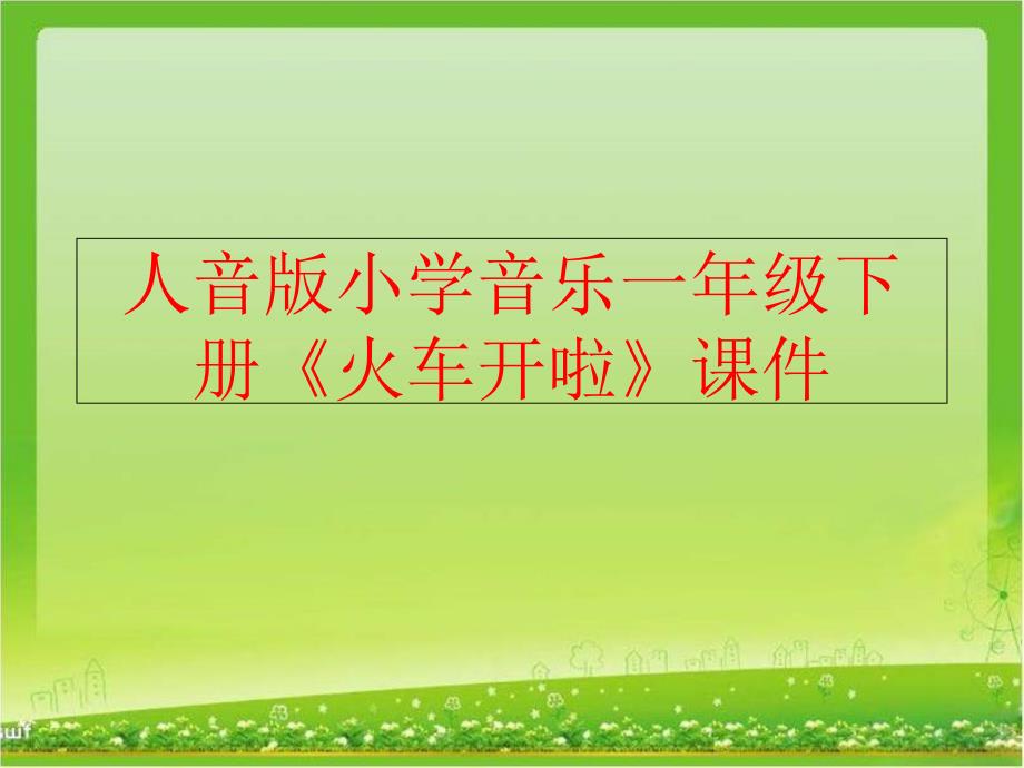 精品人音版小学音乐一年级下册火车开啦课件可编辑_第1页