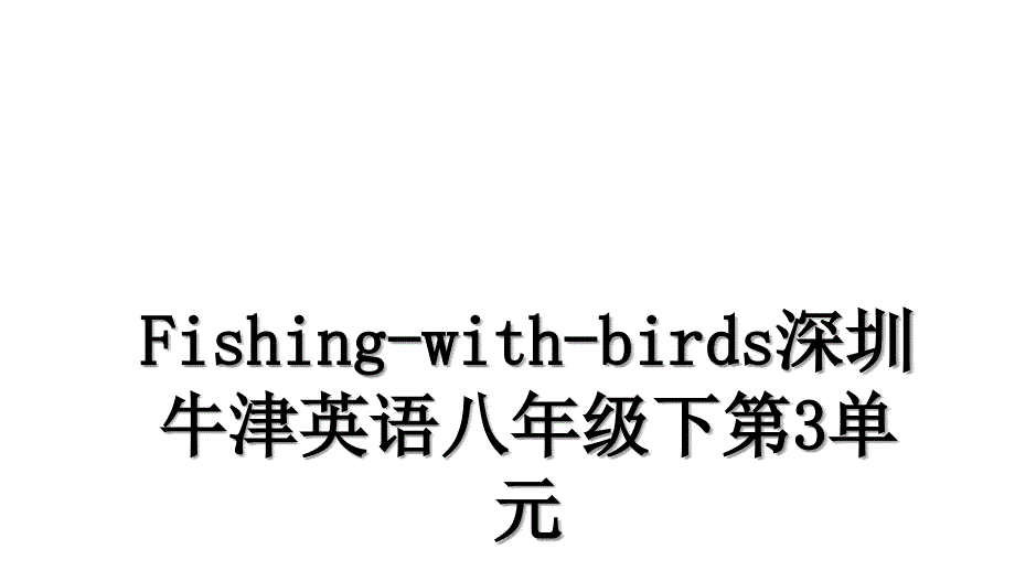 Fishingwithbirds深圳牛津英语八年级下第3单元_第1页