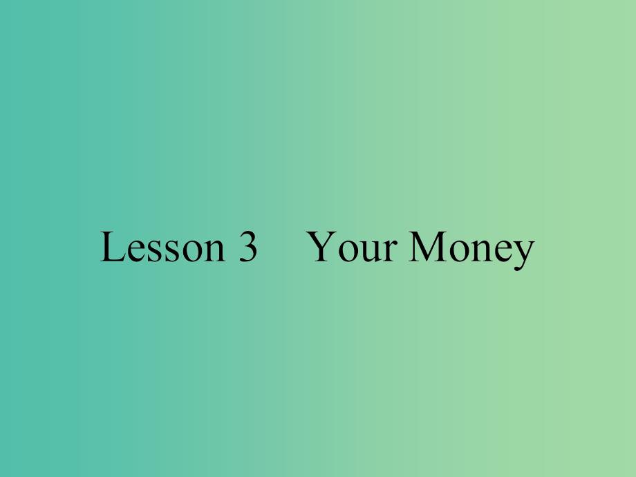 高中英语Unit10MoneyLesson3YourMoney课件北师大版.ppt_第1页