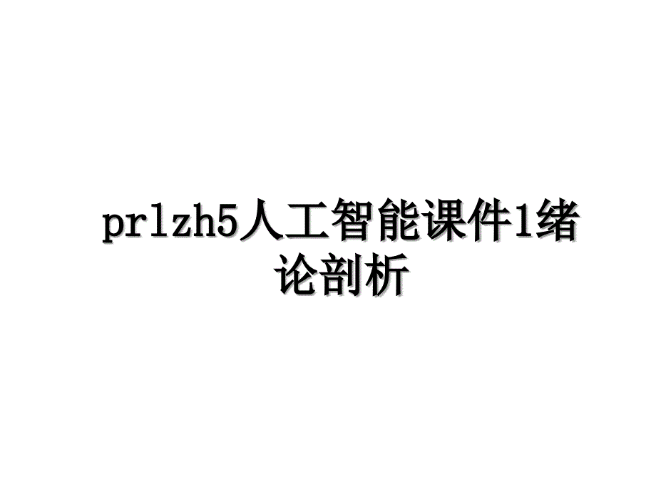 prlzh5人工智能课件1绪论剖析_第1页