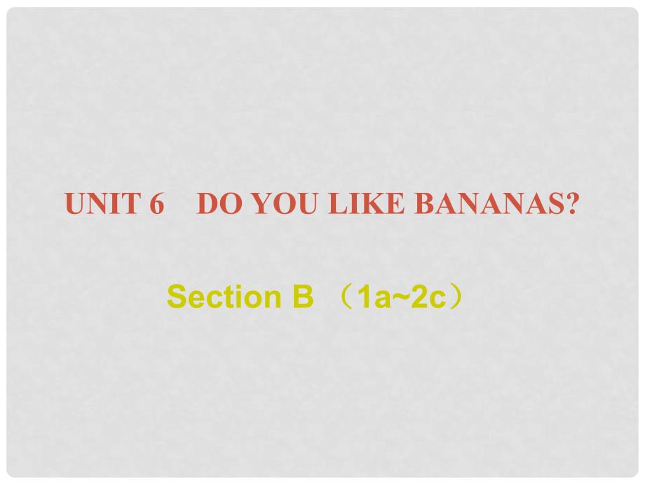 七年级英语上册 Unit 6 Do you like bananas Section B（1a2c）课件 （新版）人教新目标版_第1页