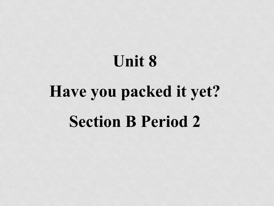 八年级英语下册： Unit 8 Have you packed yet（课件4）鲁教版_第1页