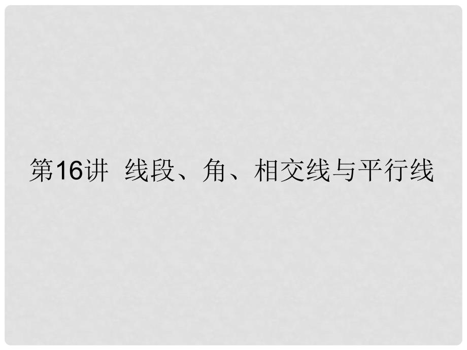 中考数学点睛专题复习 第16讲 线段、角、相交线与平行线课件（考点知识梳理+典例精析+巩固训练+考点训练）_第1页