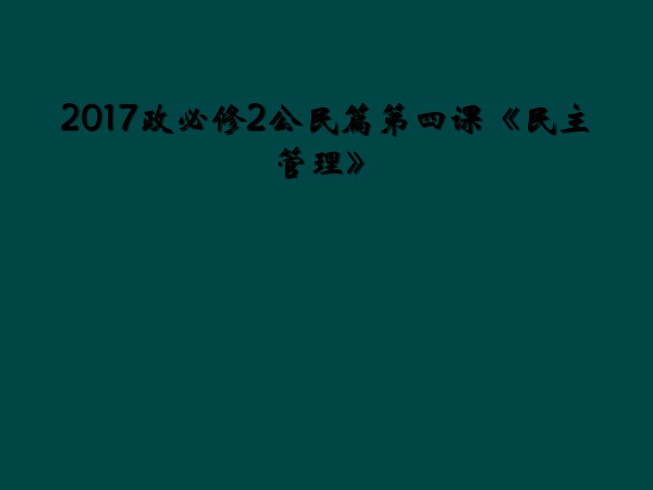 2017政必修2公民篇第四课《民主管理》_第1页