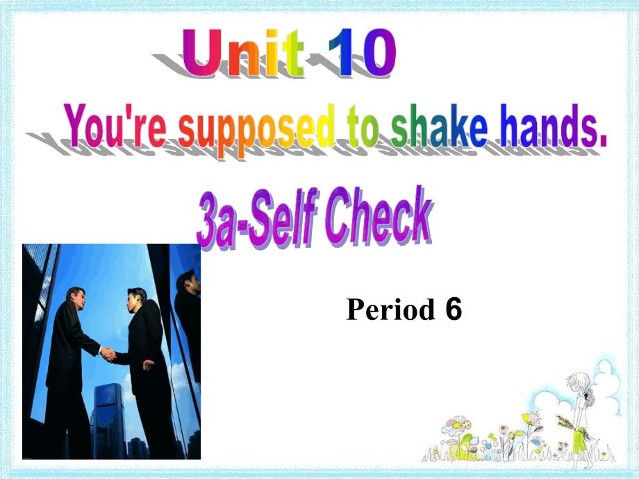 九年级英语全册Unit10YouresupposedtoshakehandsSectionB3aselfcheck课件新版人教新_第1页