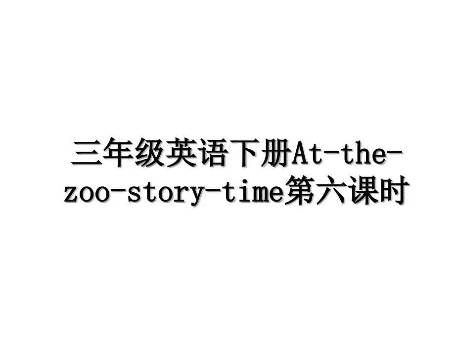 三年级英语下册At-the-zoo-story-time第六课时_第1页