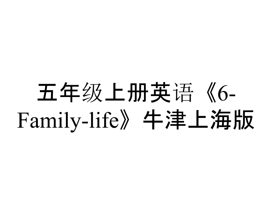 五年级上册英语《6Familylife》牛津上海版_第1页