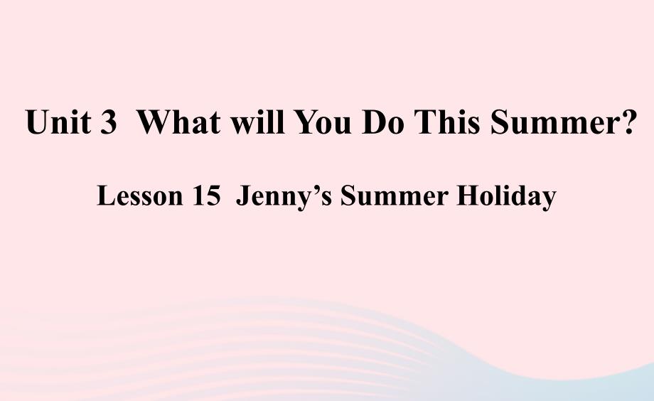 Lesson 15 Jenny&#39;s Summer Holiday课件_第1页