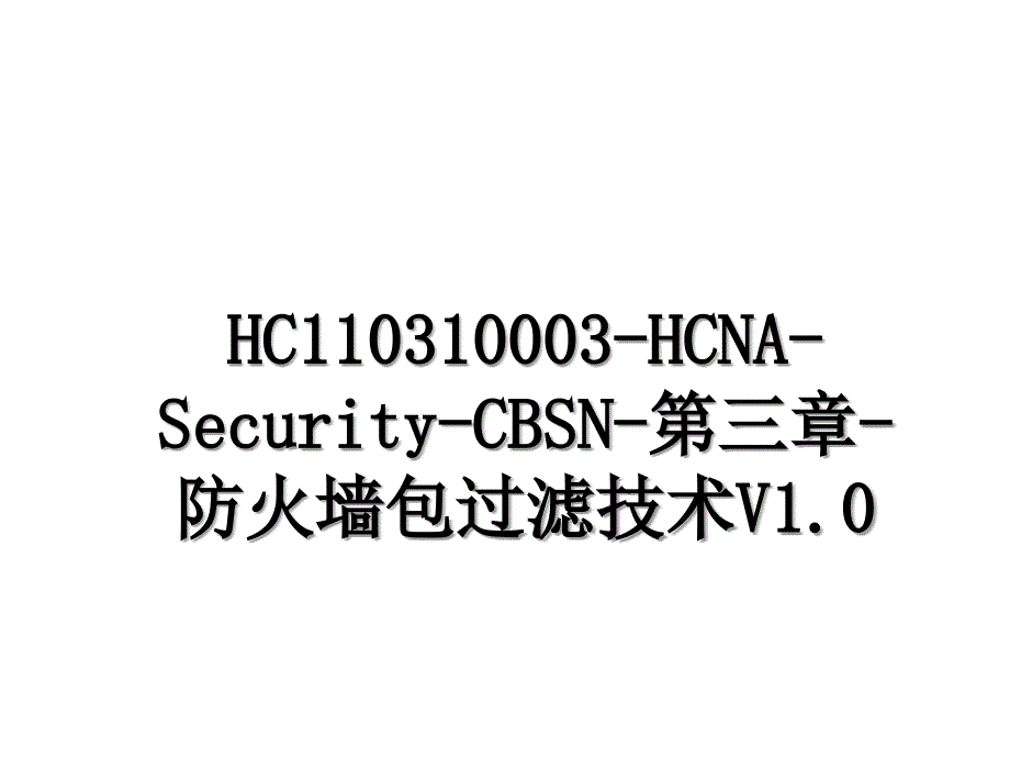 HC110310003HCNASecurityCBSN第三章防火墙包过滤技术V1.0_第1页