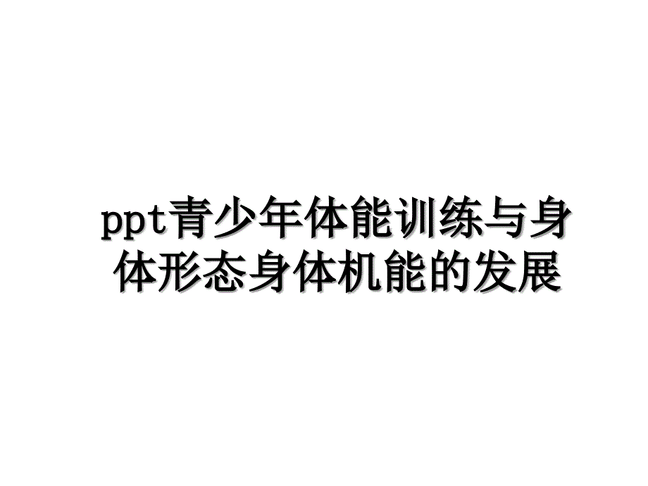 ppt青少年体能训练与身体形态身体机能的发展_第1页