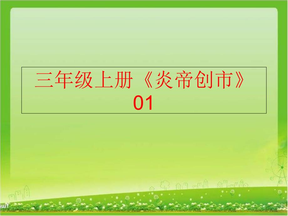 精品三年级上册炎帝创市01可编辑_第1页