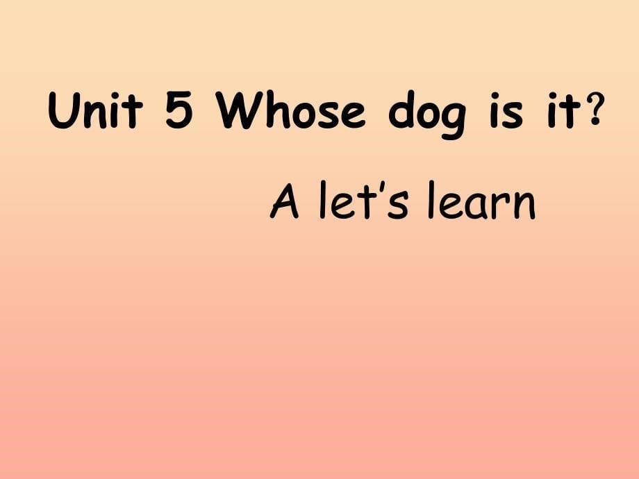 五年级英语下册 Unit 5 Whose dog is it Part A let.ppt_第5页