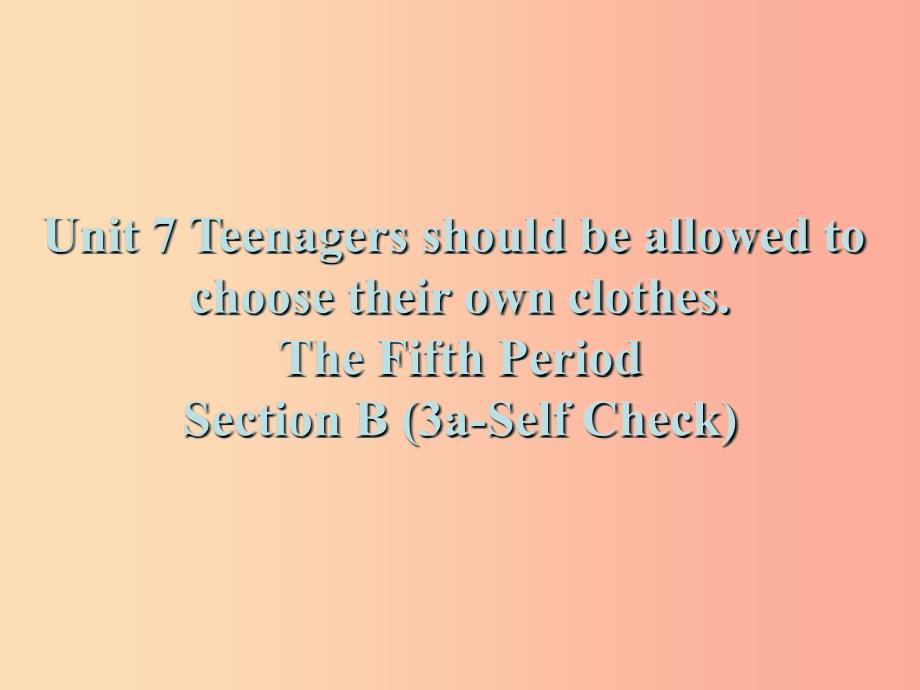 九年级英语全册Unit7TeenagersshouldbeallowedtochoosetheirownclothesSectionB3a-SelfCheck新版.ppt_第1页