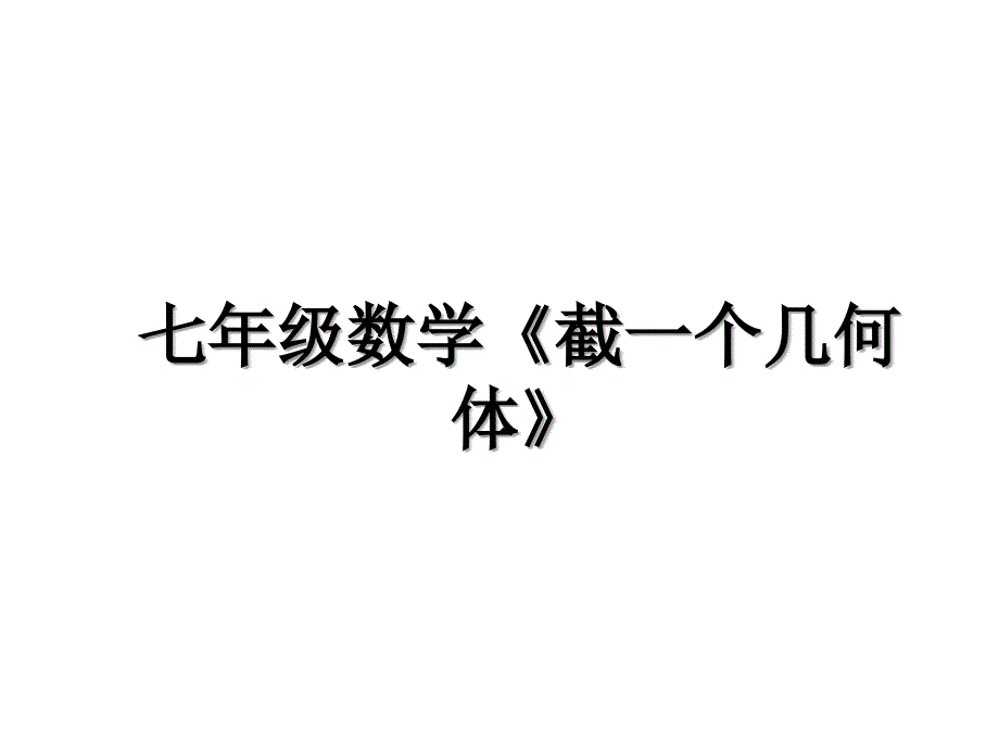 七年级数学截一个几何体_第1页