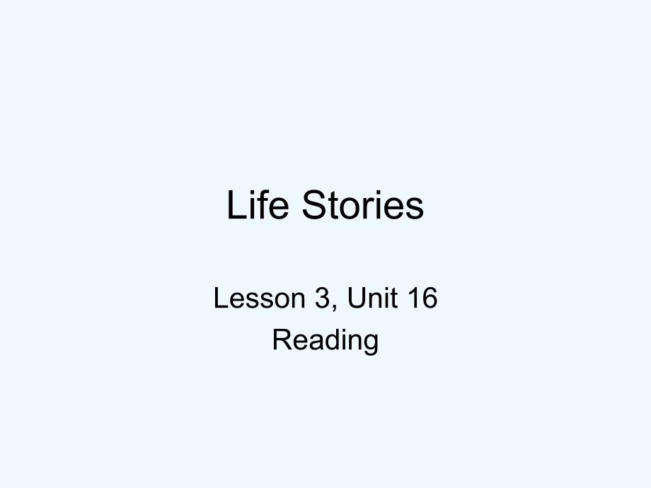 高二英语 模块6 Unit 16 Lesson 3 Life Stories-reading第一课时课件 北师大版选修6_第1页