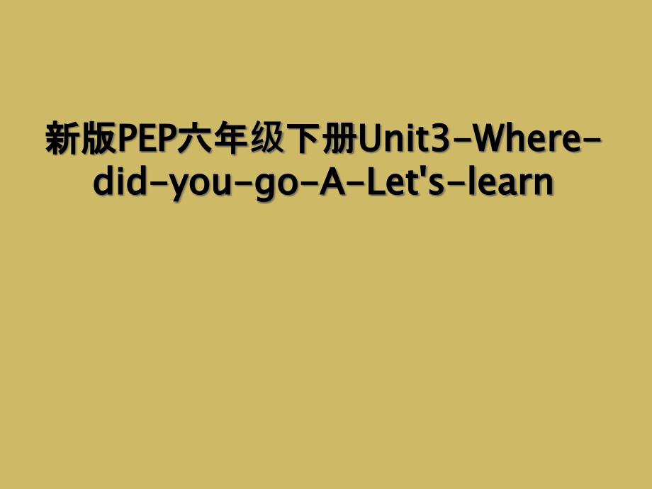 新版PEP六年级下册Unit3-Where-did-you-go-A-Let&#39;s-learn (2)_第1页