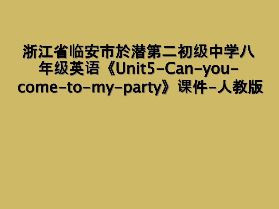 浙江省临安市於潜第二初级中学八年级英语Unit5Canyoucometomyparty课件人教版2_第1页