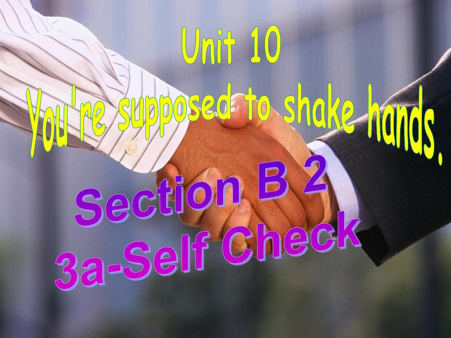 九年级英语Unit10YouresupposedtoshakehandsSectionB2_第1页