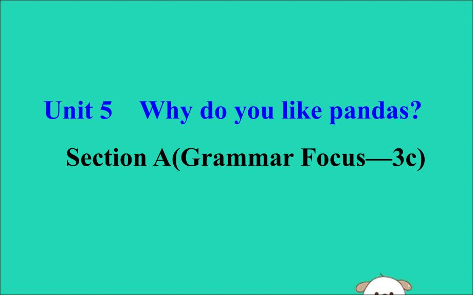 2019版七年级英语下册 Unit 5 Why do you like pandas Section A（Grammar Focus-3c）教学课件1 （新版）人教新目标版_第1页