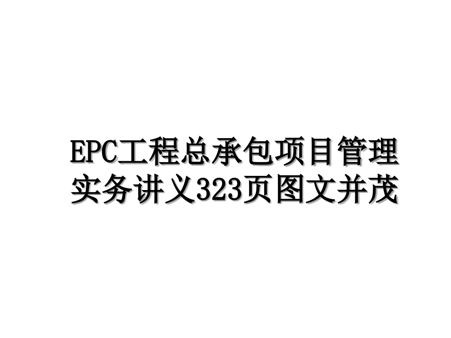 EPC工程总承包项目管理实务讲义323页图文并茂_第1页