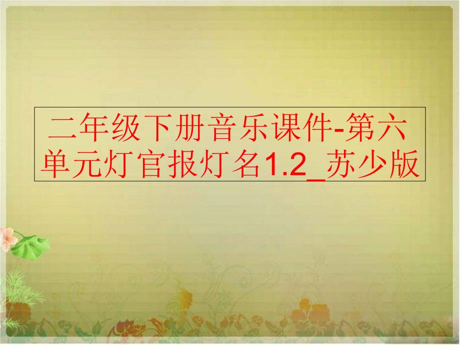 精品二年级下册音乐课件第六单元灯官报灯名1.2苏少版可编辑_第1页