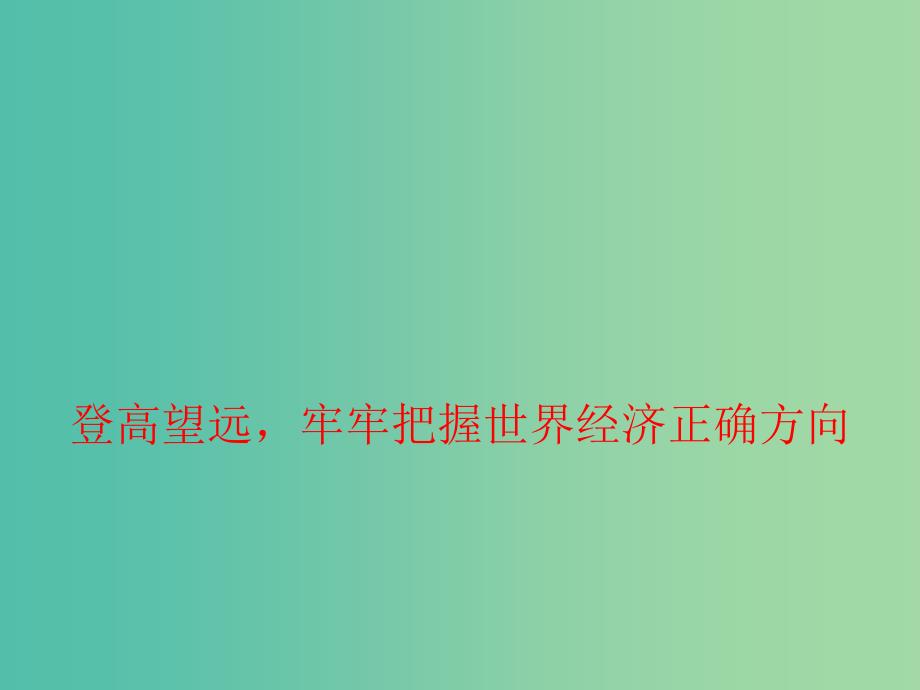 2019高考政治总复习 时政热点 登高望远牢牢把握世界经济正确方向课件.ppt_第1页