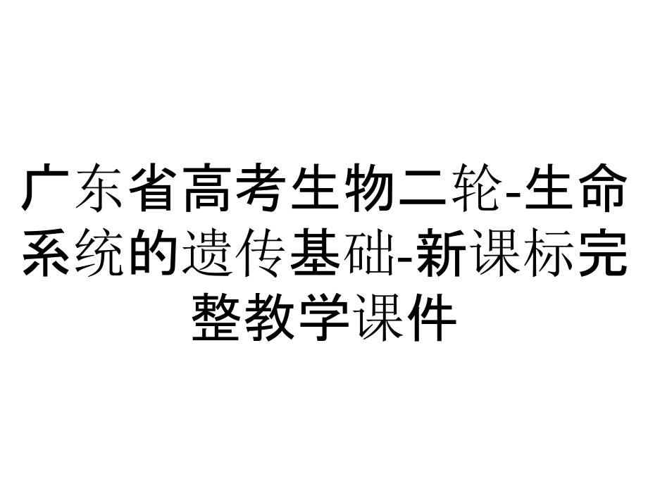 广东省高考生物二轮-生命系统的遗传基础-新课标完整教学课件_第1页