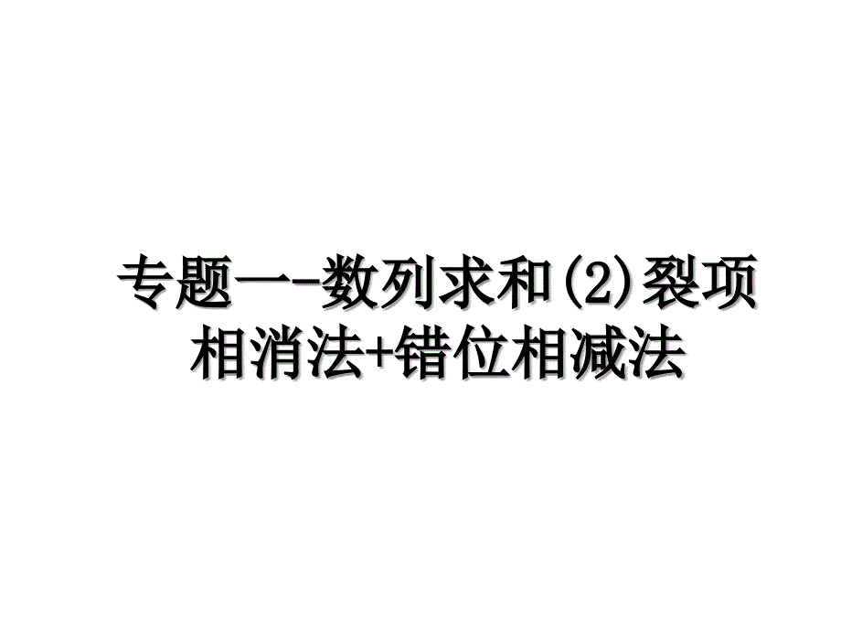 专题一-数列求和(2)裂项相消法+错位相减法教学教材_第1页