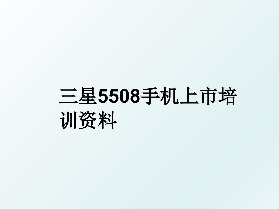 三星5508手机上市培训资料_第1页