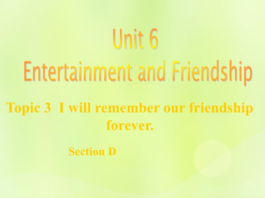 九年级英语下册 Unit 6 Entertainment and Friendship Topic 3 I will remember our friendship forever Section D课件1 （新版）仁爱版_第1页