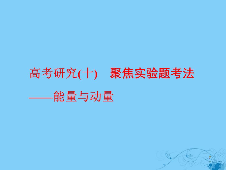 2017-2018学年高考物理二轮复习 高考研究（十）聚焦实验题考法&amp;mdash;能量与动量课件_第1页