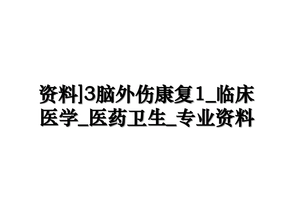 资料]3脑外伤康复1_临床医学_医药卫生_专业资料复习课程_第1页