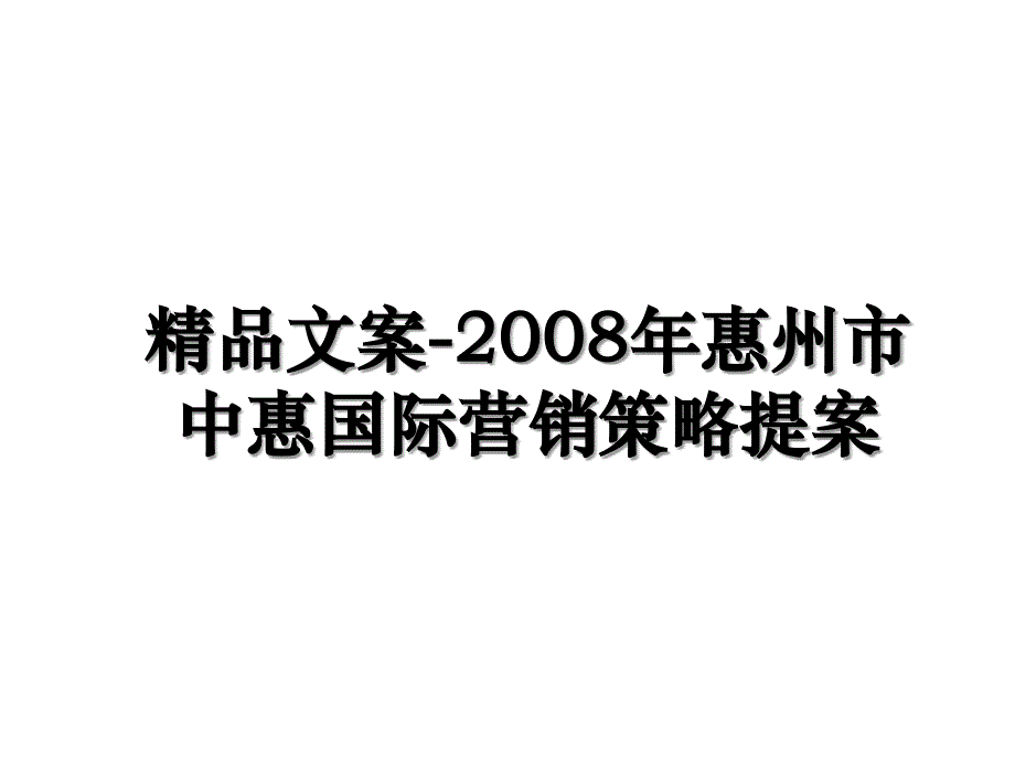 精品文案-2008年惠州市中惠国际营销策略提案教学文案_第1页