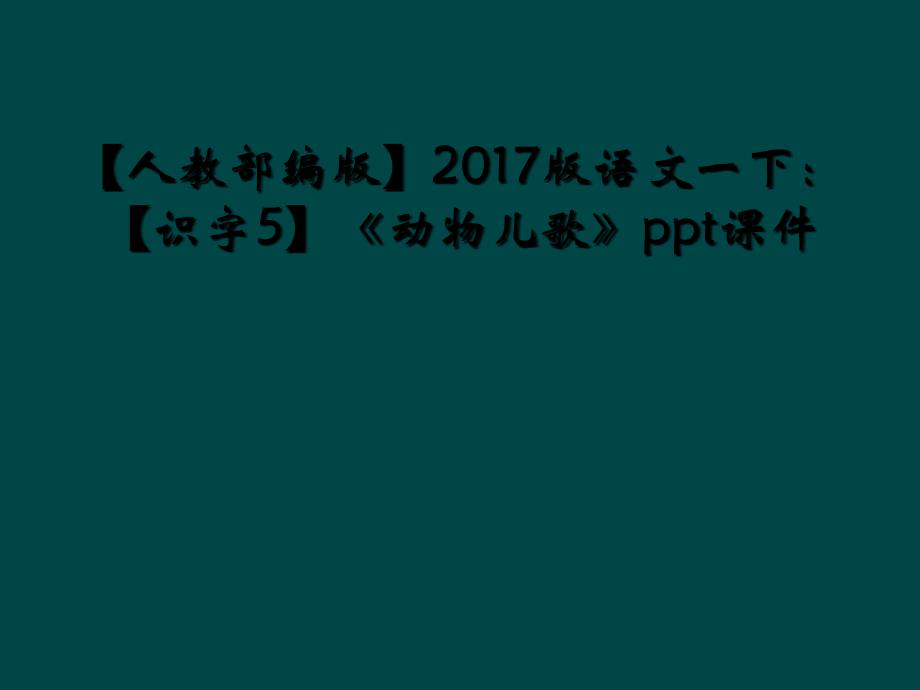 【人教部编版】2017版语文一下：【识字5】《动物儿歌》ppt课件_第1页