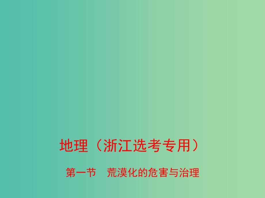 （B版浙江选考专用）2019版高考地理总复习 专题十一 区域可持续发展 第一节 荒漠化的危害与治理课件.ppt_第1页