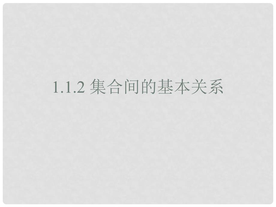 广东省汕头市高中数学 第一章 集合与函数的概念 1.1.2 集合间的基本关系（第1课时）课件 新人教A版必修1_第1页