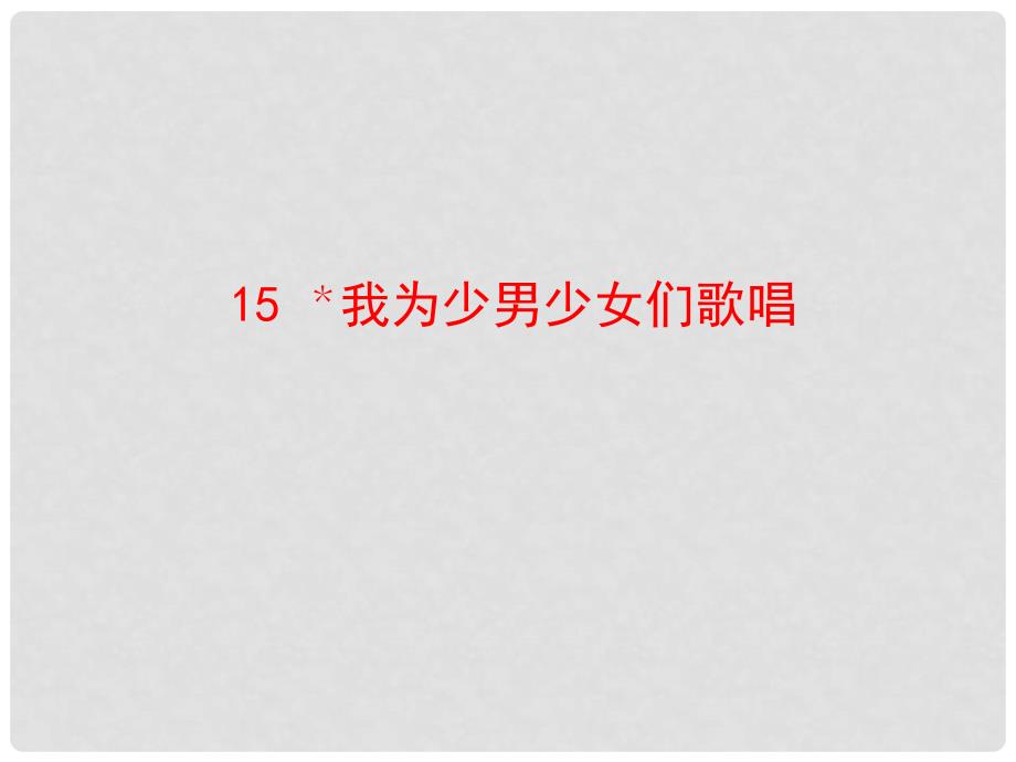 七年级语文下册 第四单元 15《我为少男少女们歌唱》教学课件 语文版_第1页