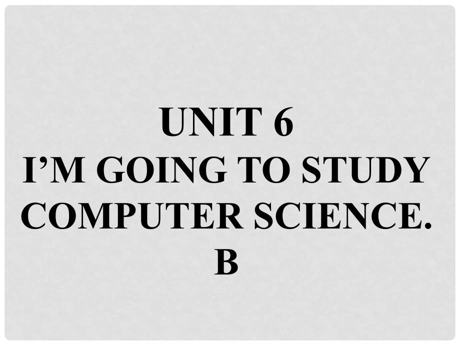 八年级英语上册 口头表达专练 Unit 6 I’m going to study computer science Section B课件 （新版）人教新目标版_第1页