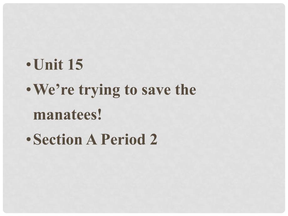 九年级英语全册《Unit 15 We’re trying to save the manatees!Section A 2》课件 人教新目标版_第2页