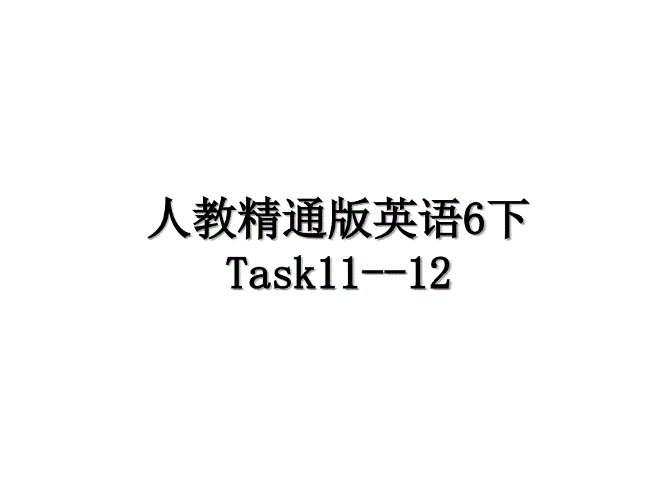 人教精通版英语6下Task1112讲课稿_第1页