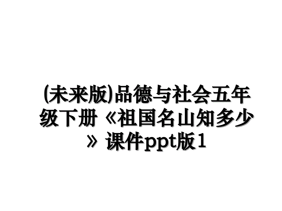 未来版品德与社会五年级下册祖国名山知多少课件ppt版1_第1页