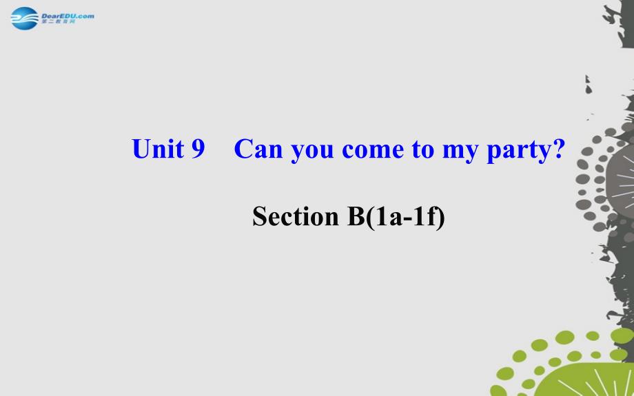 【世纪金榜】八年级英语上册 Unit 9 Can you come to my party？Section B（1a—1f）名师课件 （新版）人教新目标版_第1页