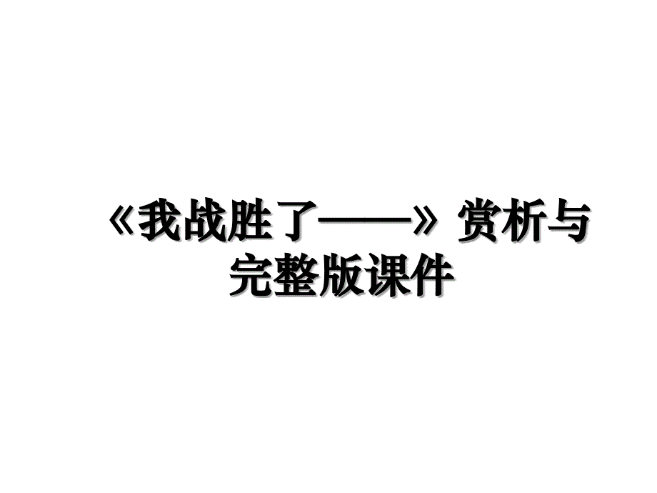 我战胜了赏析与完整版课件_第1页