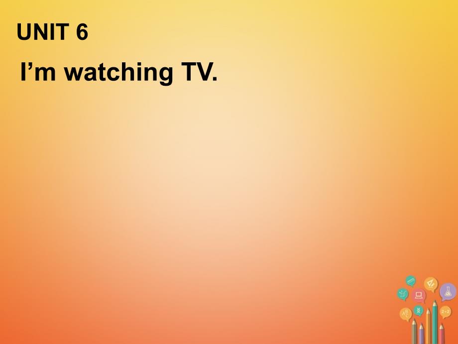 人教版七年级英语下册nit5ImwatchingTV.Unit5ImwatchingTV.通用课件2_第1页