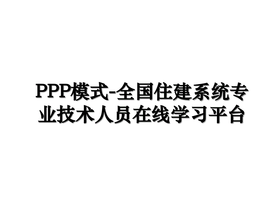 PPP模式全国住建系统专业技术人员在线学习平台_第1页